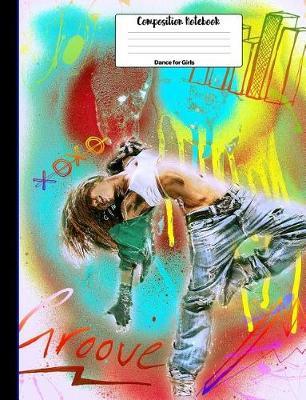 Composition Notebook Dance for Girls: 7.44 X 9.69 College Ruled Lined Journal Composition Notebook - Christmas, Birthday or Back to School Present - Girl Dancing