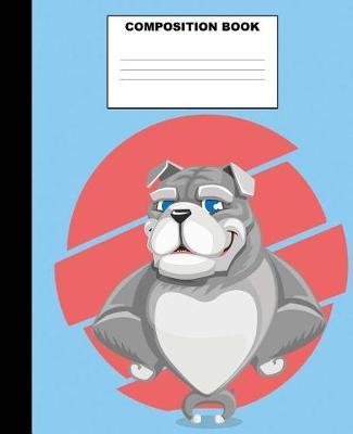Bulldog Composition Book: Bulldog Composition Notebook. 132 Pages Wide Ruled 7.5x9.25. Bulldog Notebook