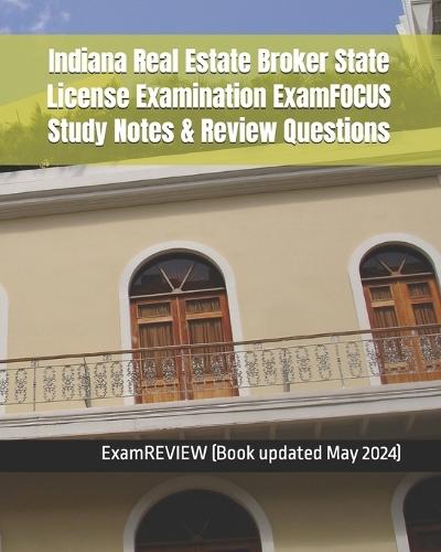 Indiana Real Estate Broker State License Examination ExamFOCUS Study Notes & Review Questions