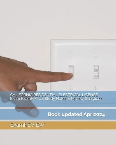 CALIFORNIA RESIDENTIAL ELECTRICAL LICENSE Exam ExamFOCUS Study Notes & Review Questions