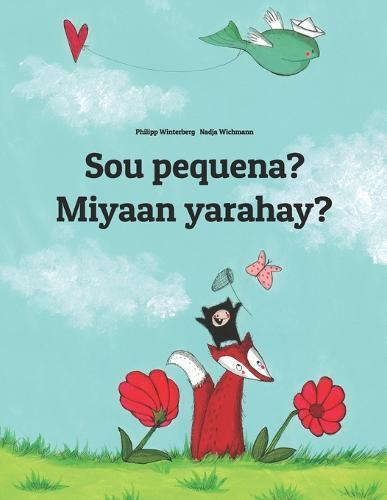 Sou pequena? Miyaan yarahay?: Brazilian Portuguese-Somali (Af Soomaali): Children's Picture Book (Bilingual Edition)