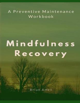 Mindfulness Recovery: A Preventive Maintenance Workbook