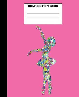 Ballet Composition Book: Ballet Composition Notebook. 132 Pages Wide Ruled 7.5x9.25. Ballet Notebook