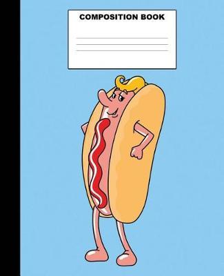 Hotdog Composition Book: Hotdog Composition Notebook. 132 Pages Wide Ruled 7.5x9.25. Hotdog Notebook