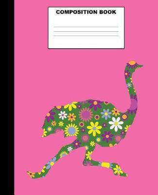 Ostrich Composition Book: Ostrich Composition Notebook. 132 Pages Wide Ruled 7.5x9.25. Ostrich Notebook
