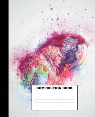 Parrot Composition Book: Parrot Composition Notebook. 132 Pages Wide Ruled 7.5x9.25. Parrot Notebook