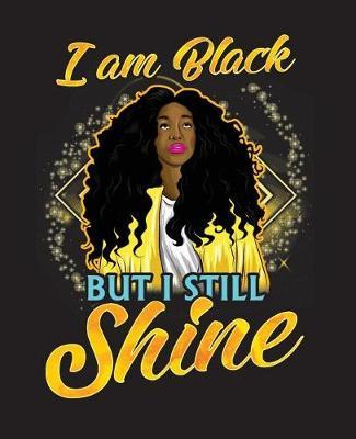 I Am Black But I Still Shine: Yellow Blue College Ruled Notebook (7.5 X 9.25) 200 Pages(college Notebook, Ruled Notebook,200 Page Composition Book,200 Page Journal,200 Page Notebook,200 Ruled Paper)