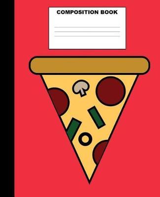 Pizza Composition Book: Pizza Composition Notebook. 132 Pages Wide Ruled 7.5x9.25. Pizza Notebook