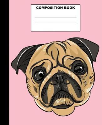 Pug Composition Book: Cute Pug Composition Notebook. 132 Pages Wide Ruled 7.5x9.25. Pug Notebook