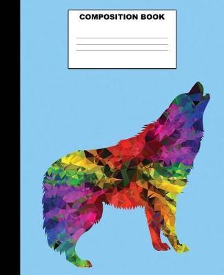 Wolf Composition Book: Wolf Composition Notebook. 132 Pages Wide Ruled 7.5x9.25. Wolf Notebook