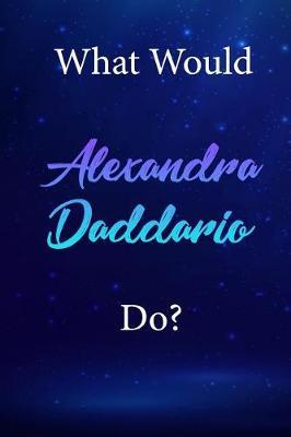What Would Alexandra Daddario Do?: Alexandra Daddario Diary Journal