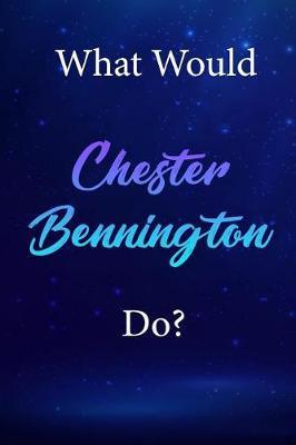 What Would Chester Bennington Do?: Chester Bennington Diary Journal