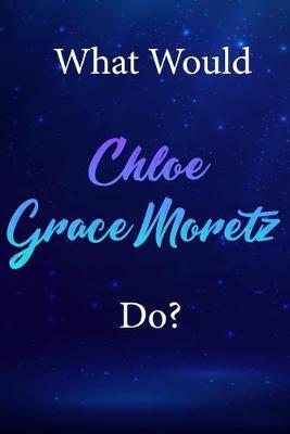 What Would Chloe GraceMoretz Do?: Chloe GraceMoretz Diary Journal