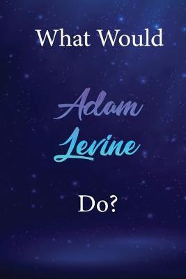 What Would Adam Levine Do?: Adam Levine Diary Journal