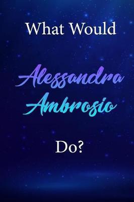 What Would Alessandra Ambrosio Do?: Alessandra Ambrosio Diary Journal