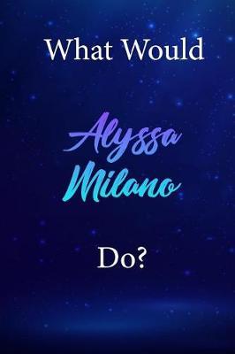 What Would Alyssa Milano Do?: Alyssa Milano Diary Journal