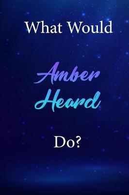 What Would Amber Heard Do?: Amber Heard Diary Journal