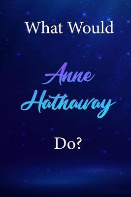 What Would Anne Hathaway Do?: Anne Hathaway Diary Journal