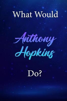 What Would Anthony Hopkins Do?: Anthony Hopkins Diary Journal