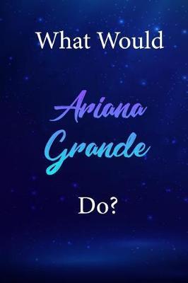 What Would Ariana Grande Do?: Ariana Grande Diary Journal