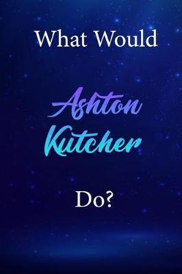 What Would Ashton Kutcher Do?: Ashton Kutcher Diary Journal