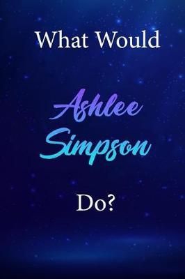 What Would Ashlee Simpson Do?: Ashlee Simpson Diary Journal