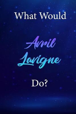 What Would Avril Lavigne Do?: Avril Lavigne Diary Journal