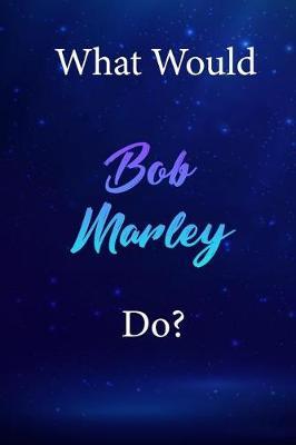 What Would Bob Marley Do?: Bob Marley Diary Journal