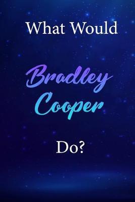What Would Bradley Cooper Do?: Bradley Cooper Diary Journal
