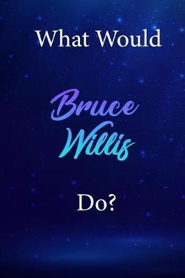 What Would Bruce Willis Do?: Bruce Willis Diary Journal