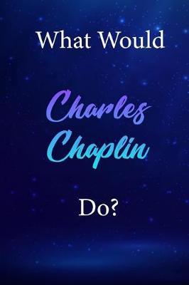 What Would Charles Chaplin Do?: Charles Chaplin Diary Journal