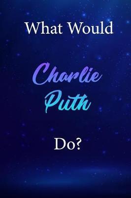 What Would Charlie Puth Do?: Charlie Puth Diary Journal