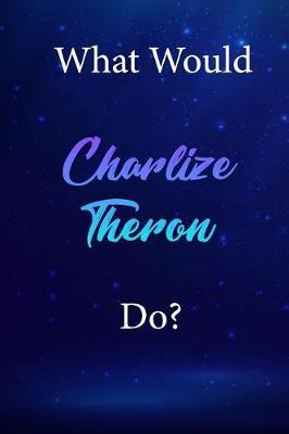 What Would Charlize Theron Do?: Charlize Theron Diary Journal
