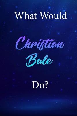 What Would Christian Bale Do?: Christian Bale Diary Journal