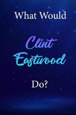 What Would Clint Eastwood Do?: Clint Eastwood Diary Journal
