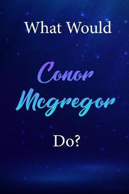 What Would Conor Mcgregor Do?: Conor Mcgregor Diary Journal