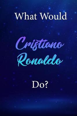 What Would Cristiano Ronaldo Do?: Cristiano Ronaldo Diary Journal