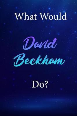 What Would David Beckham Do?: David Beckham Diary Journal