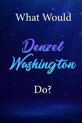 What Would Denzel Washington Do?: Denzel Washington Diary Journal