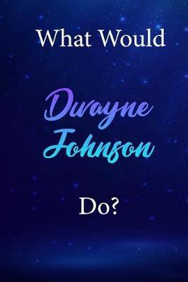 What Would Dwayne Johnson Do?: Dwayne Johnson Diary Journal
