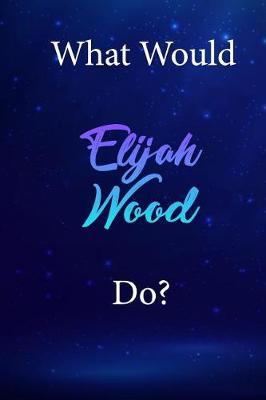 What Would Elijah Wood Do?: Elijah Wood Diary Journal
