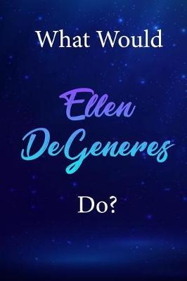 What Would Ellen DeGeneres Do?: Ellen DeGeneres Diary Journal
