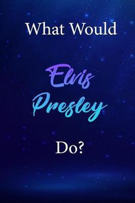 What Would Elvis Presley Do?: Elvis Presley Diary Journal