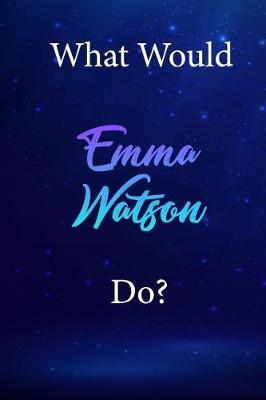 What Would Emma Watson Do?: Emma Watson Diary Journal