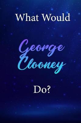 What Would George Clooney Do?: George Clooney Diary Journal