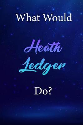 What Would Heath Ledger Do?: Heath Ledger Diary Journal