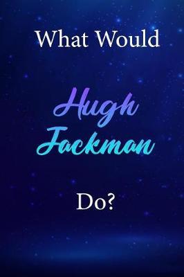 What Would Hugh Jackman Do?: Hugh Jackman Diary Journal
