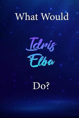 What Would Idris Elba Do?: Idris Elba Diary Journal