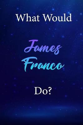What Would James Franco Do?: James Franco Diary Journal