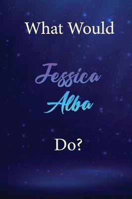 What Would Jessica Alba Do?: Jessica Alba Diary Journal